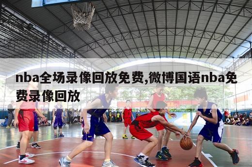 nba全场录像回放免费,微博国语nba免费录像回放