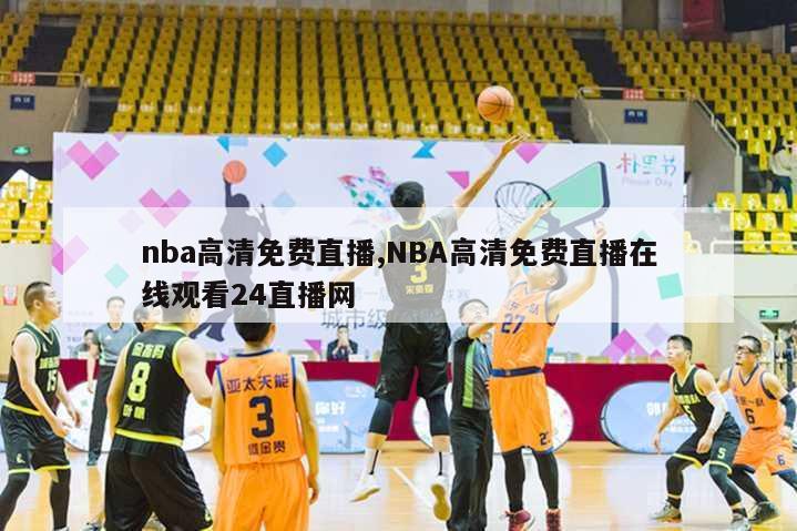 nba高清免费直播,NBA高清免费直播在线观看24直播网