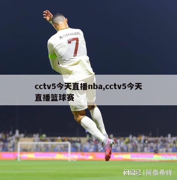 cctv5今天直播nba,cctv5今天直播篮球赛