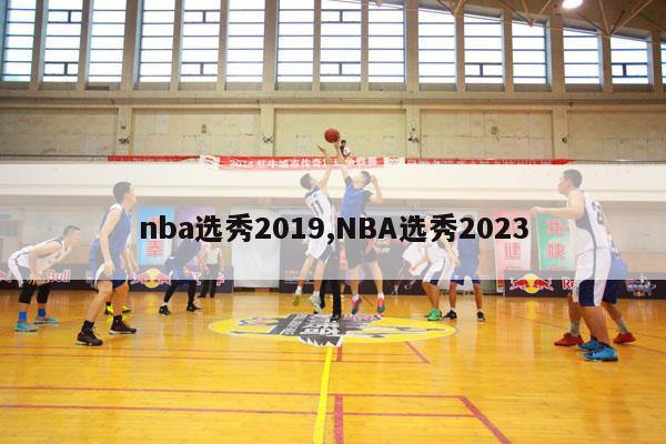 nba选秀2019,NBA选秀2023