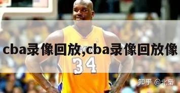 cba录像回放,cba录像回放像