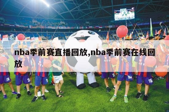 nba季前赛直播回放,nba季前赛在线回放