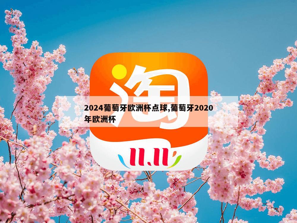 2024葡萄牙欧洲杯点球,葡萄牙2020年欧洲杯