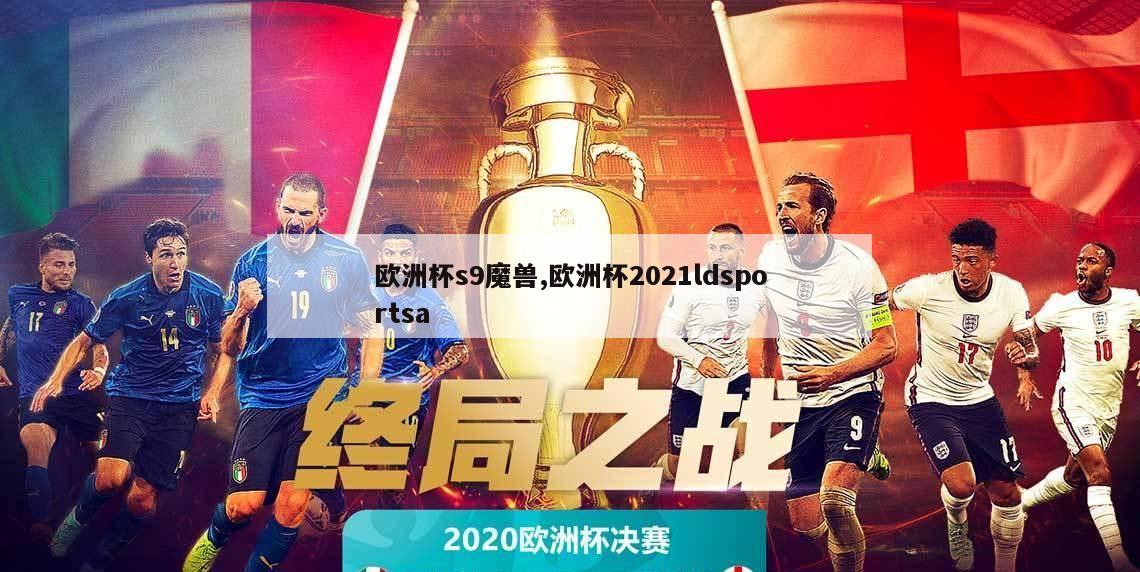 欧洲杯s9魔兽,欧洲杯2021ldsportsa