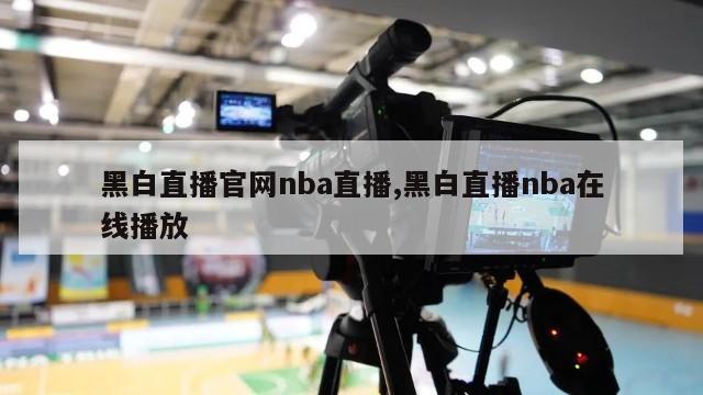 黑白直播官网nba直播,黑白直播nba在线播放