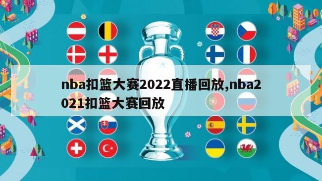 nba扣篮大赛2022直播回放,nba2021扣篮大赛回放