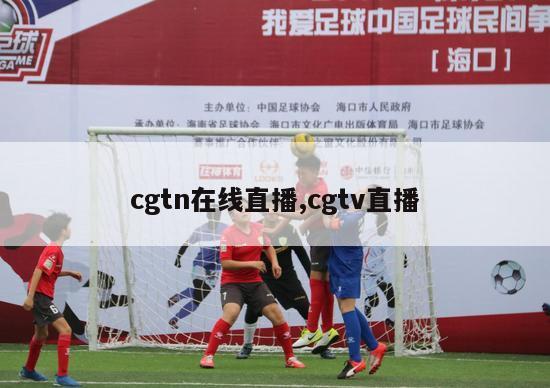 cgtn在线直播,cgtv直播