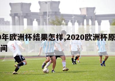 20年欧洲杯结果怎样,2020欧洲杯原本时间