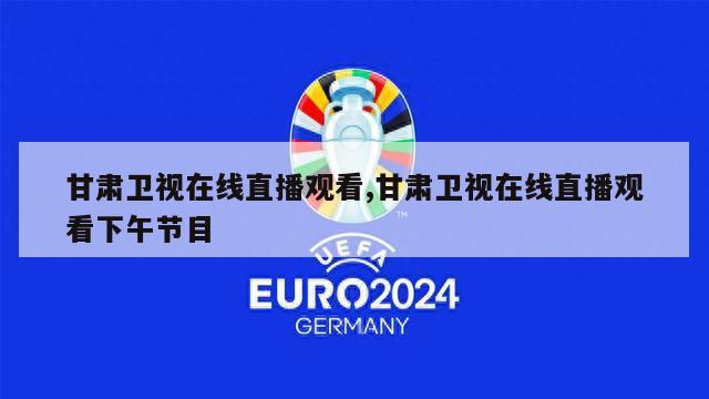 甘肃卫视在线直播观看,甘肃卫视在线直播观看下午节目