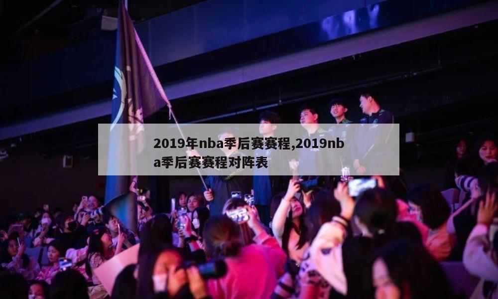 2019年nba季后赛赛程,2019nba季后赛赛程对阵表