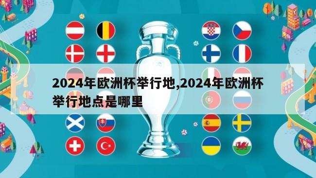 2024年欧洲杯举行地,2024年欧洲杯举行地点是哪里