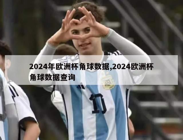 2024年欧洲杯角球数据,2024欧洲杯角球数据查询