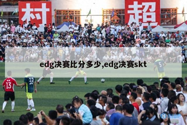 edg决赛比分多少,edg决赛skt